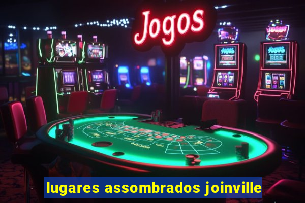 lugares assombrados joinville